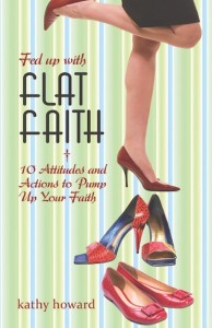 Fed Up With Flat Faith: 10 Attitudes and Actions to Pump Up Your Faith, by Kathy Howard