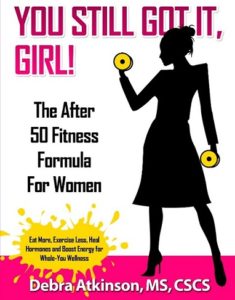 You Still Got It, Girl! The After 50 Fitness Formula For Women, by Debra Atkinson